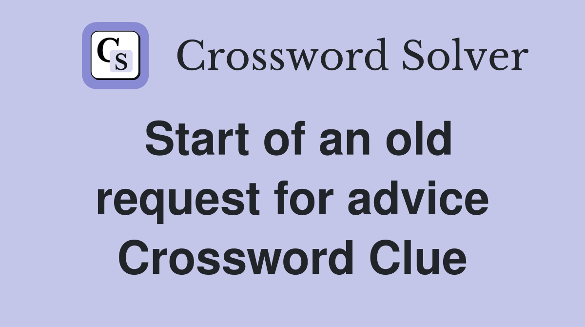 Start of an old request for advice Crossword Clue