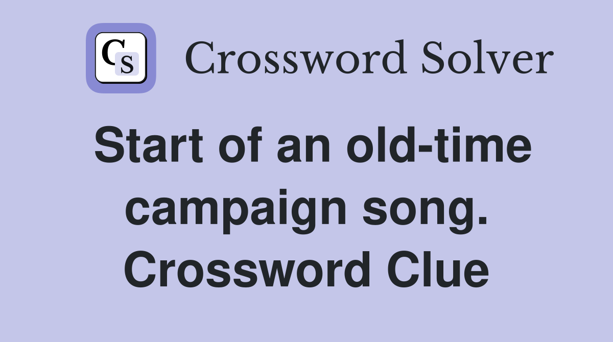Start of an old-time campaign song. Crossword Clue