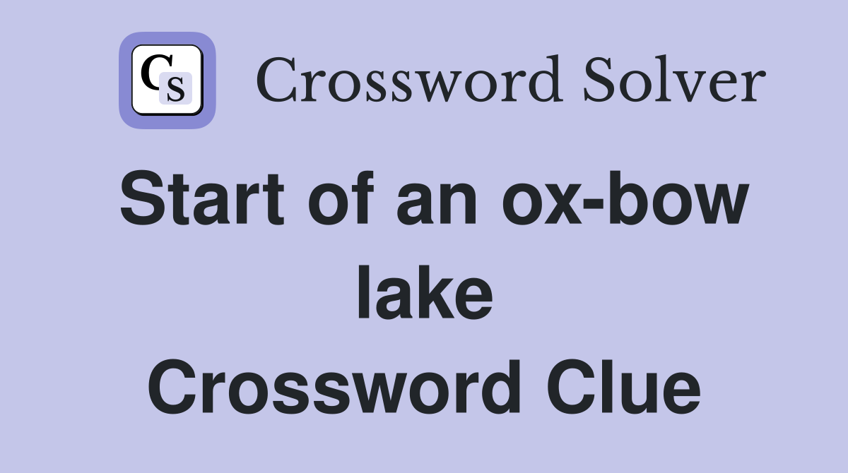 Start of an ox-bow lake Crossword Clue