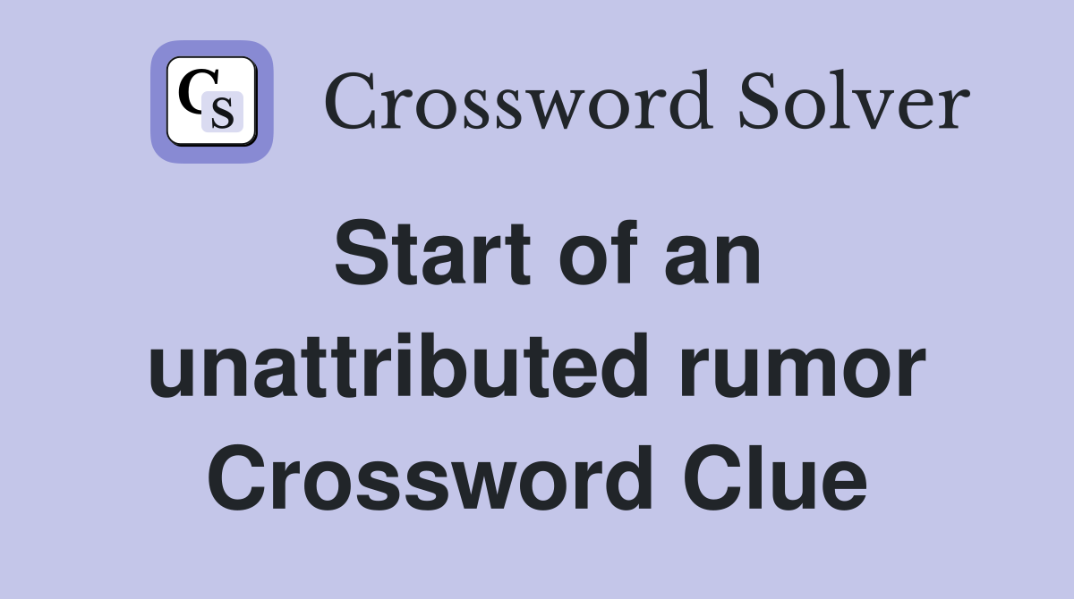 Start of an unattributed rumor Crossword Clue
