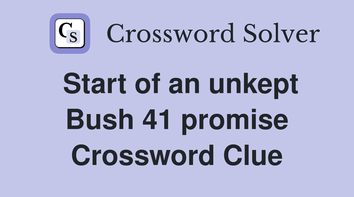 Start of an unkept Bush 41 promise Crossword Clue
