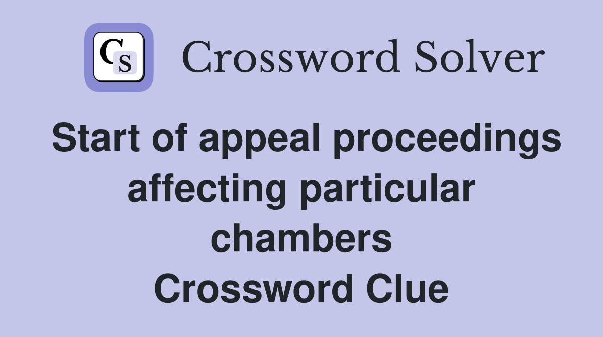 Start of appeal proceedings affecting particular chambers Crossword Clue
