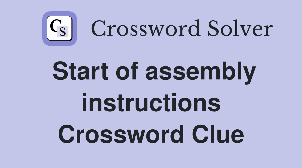 Start of assembly instructions Crossword Clue