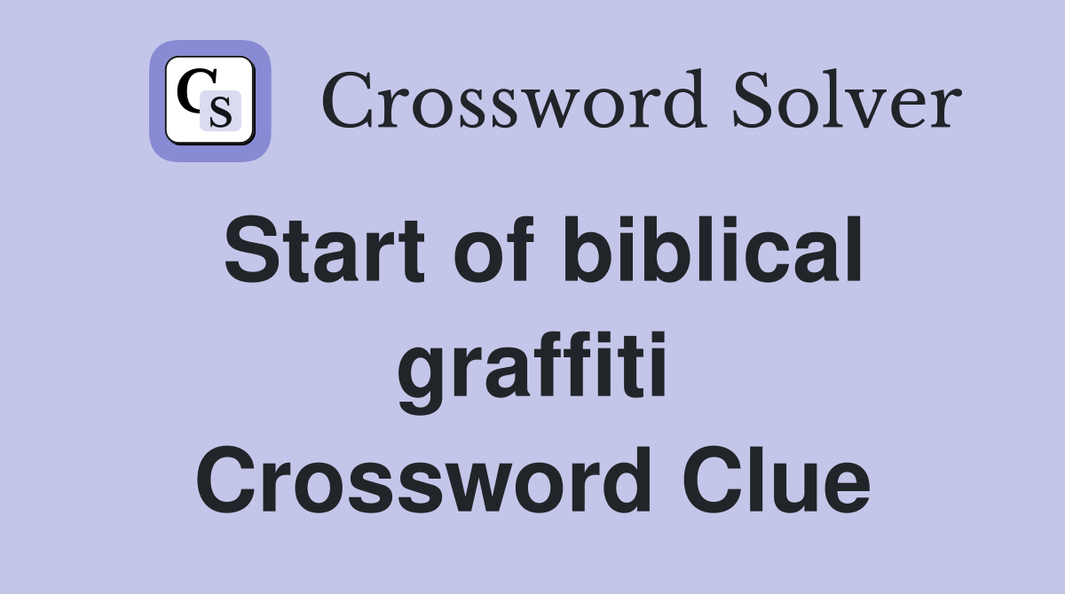 Start of biblical graffiti Crossword Clue