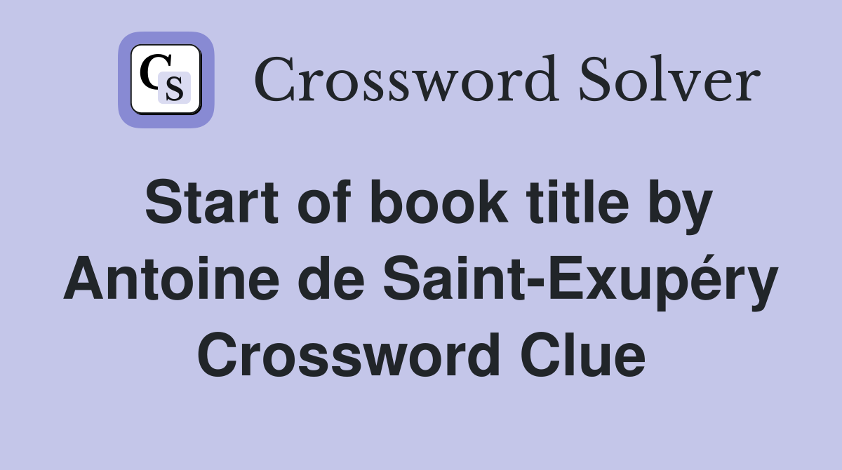 Start of book title by Antoine de Saint-Exupéry Crossword Clue