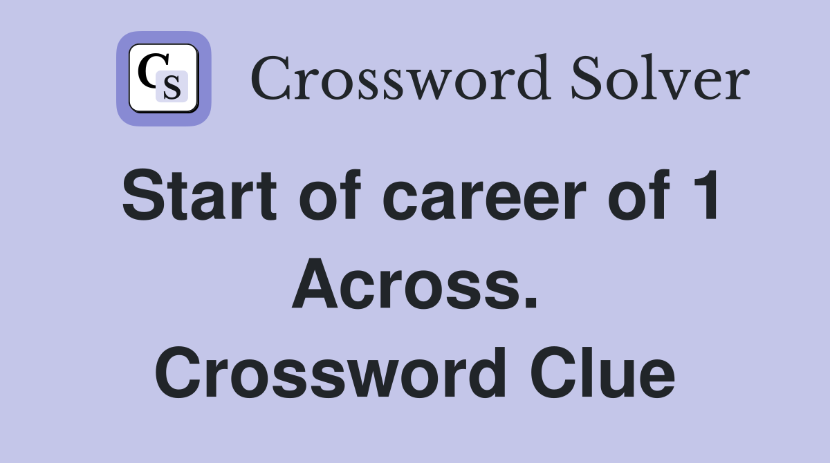 Start of career of 1 Across. Crossword Clue