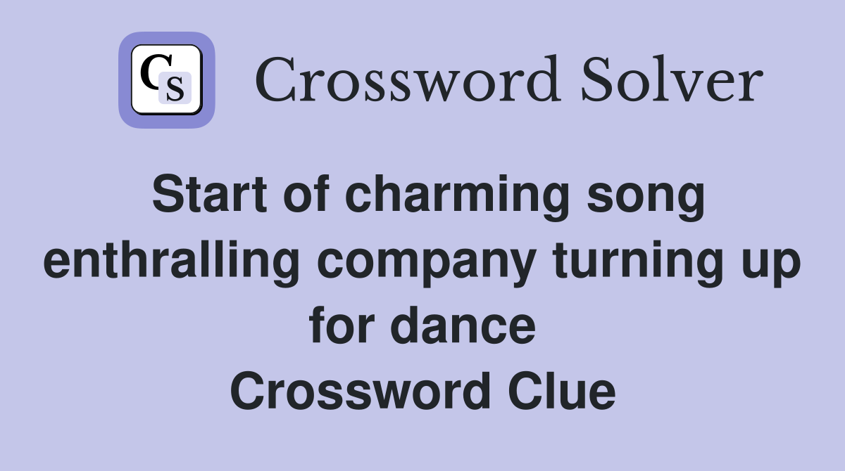 Start of charming song enthralling company turning up for dance Crossword Clue