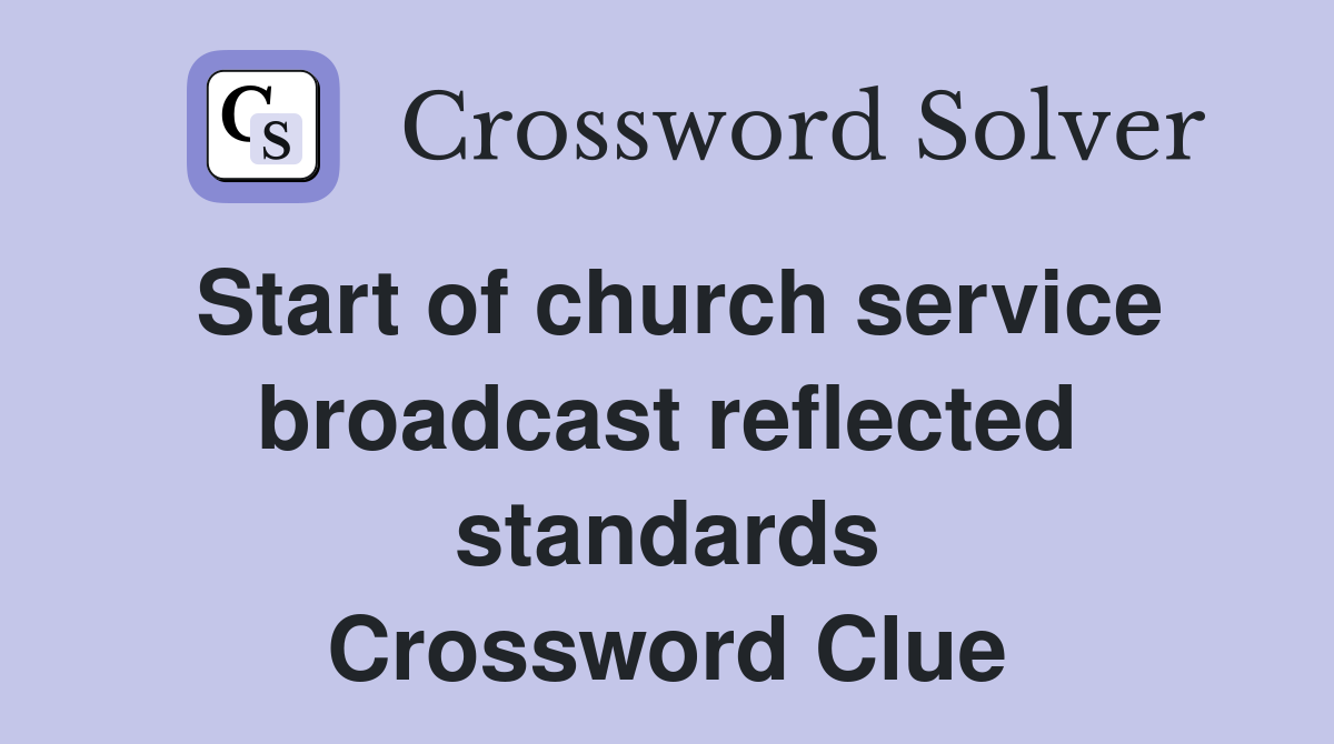 Start of church service broadcast reflected standards Crossword Clue
