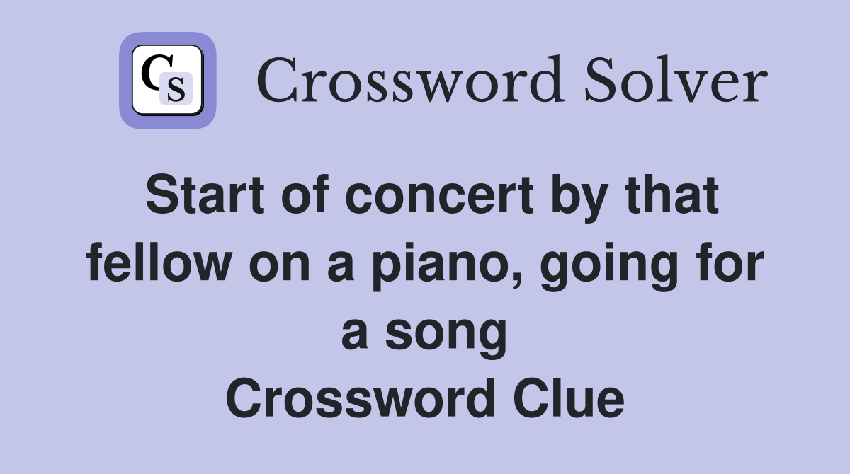 Start of concert by that fellow on a piano, going for a song Crossword Clue