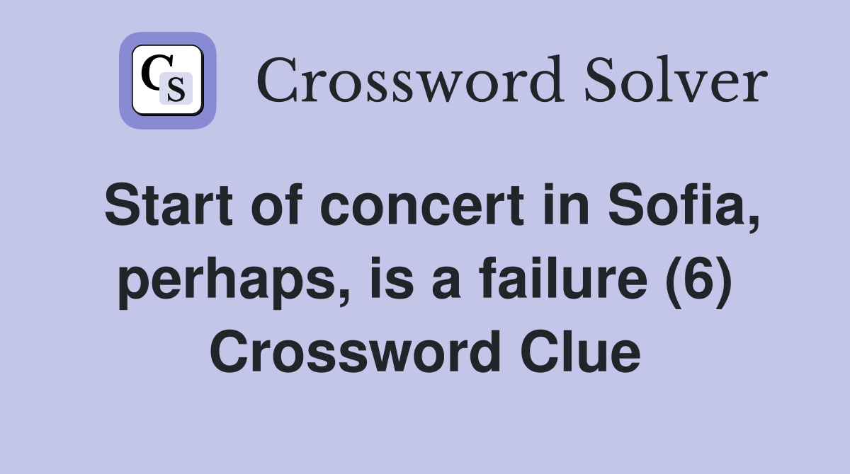 Start of concert in Sofia, perhaps, is a failure (6) Crossword Clue