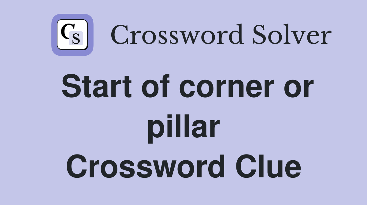 Start of corner or pillar Crossword Clue