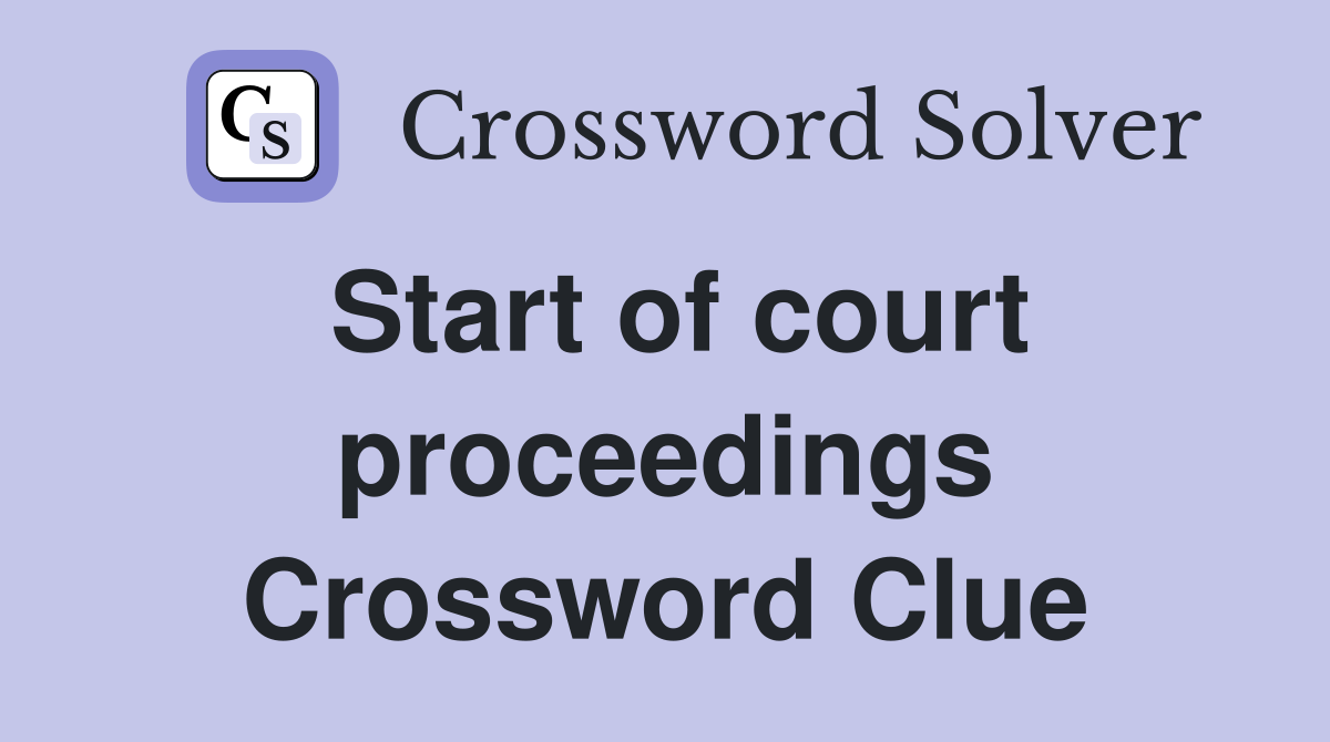 Start of court proceedings Crossword Clue