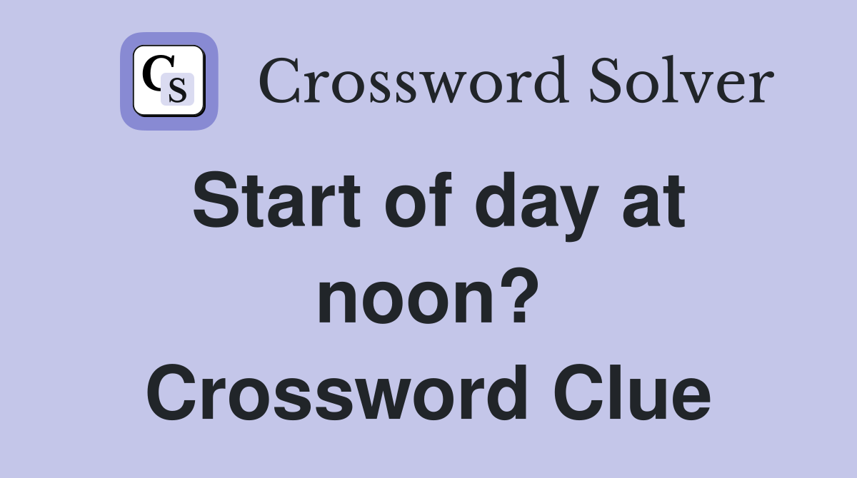 Start of day at noon? Crossword Clue