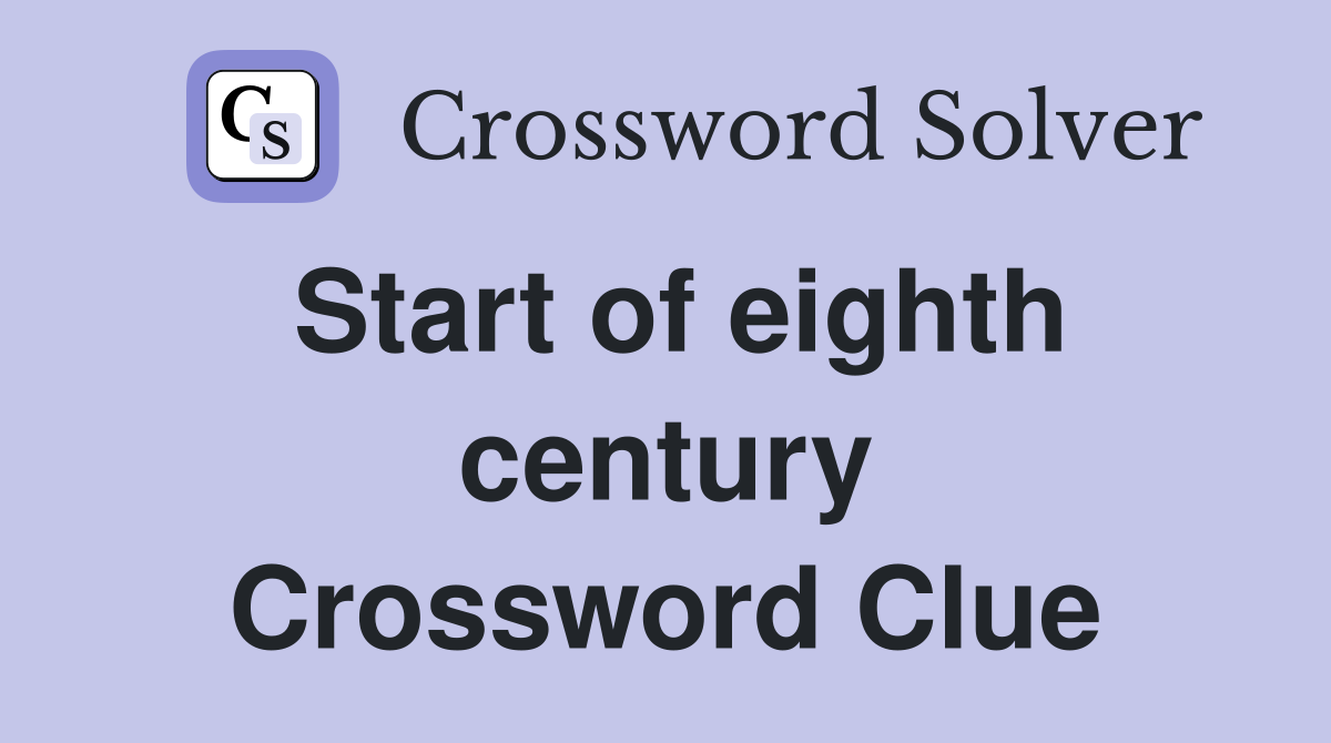 Start of eighth century Crossword Clue