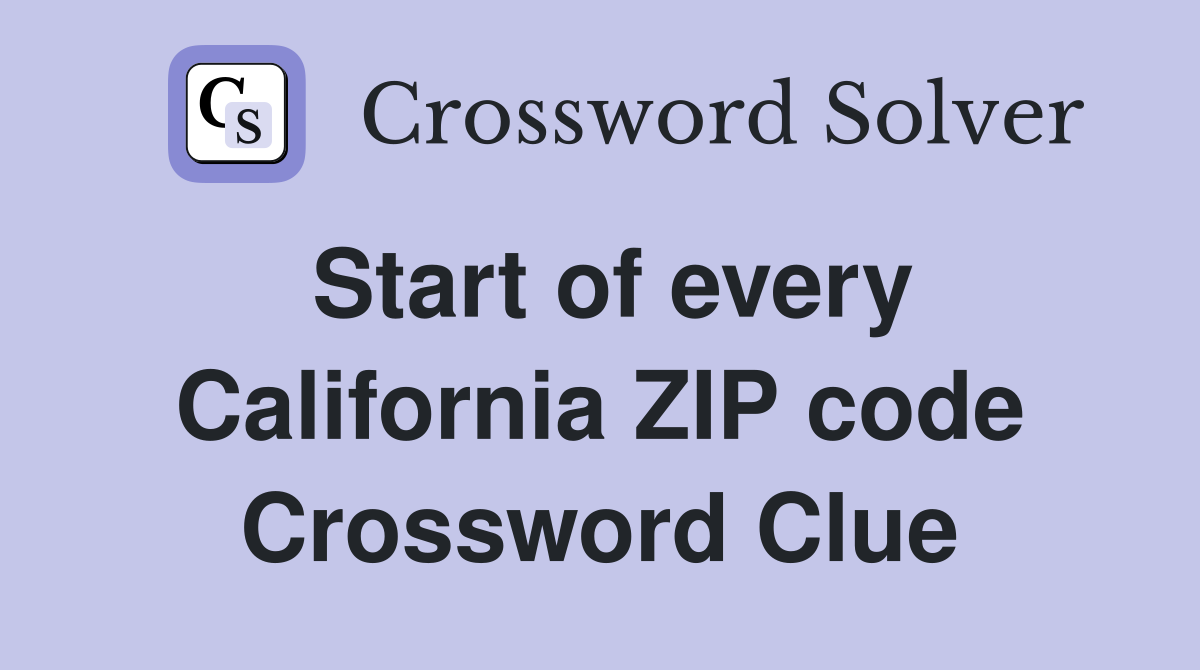 Start of every California ZIP code Crossword Clue