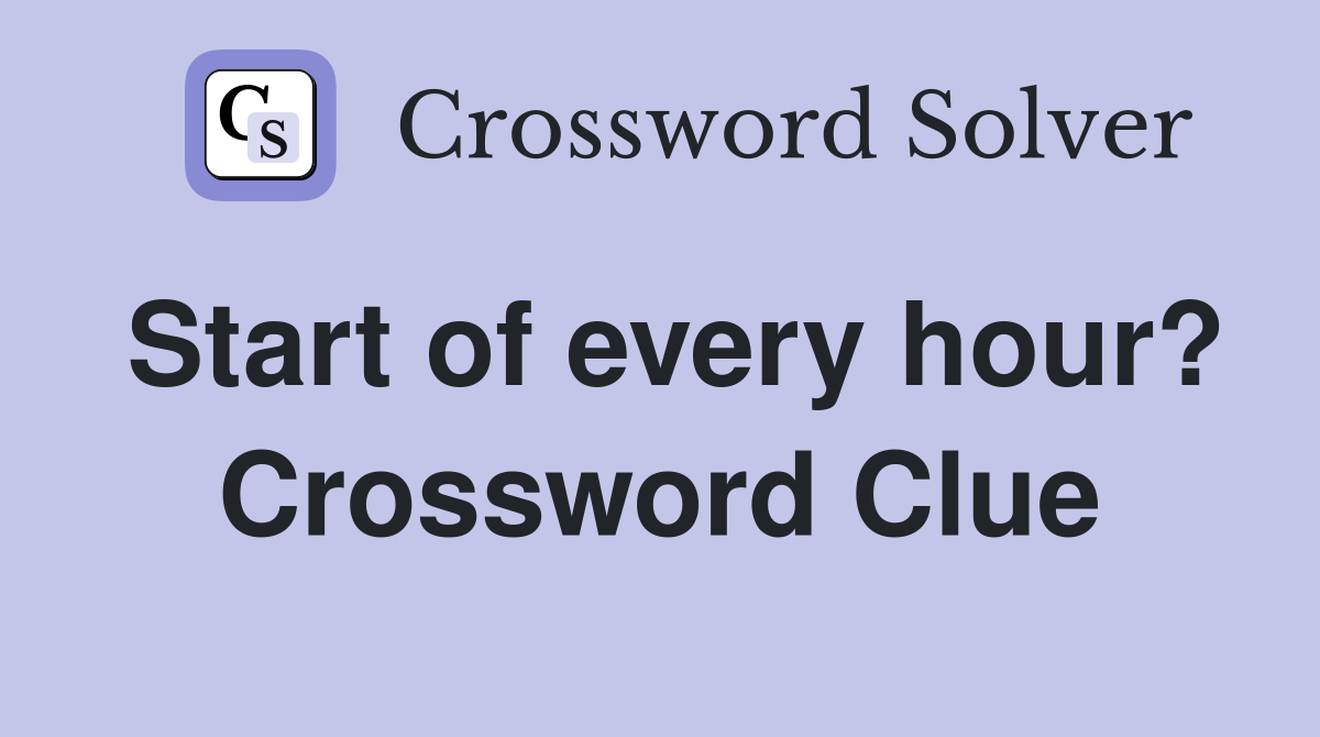 Start of every hour? Crossword Clue