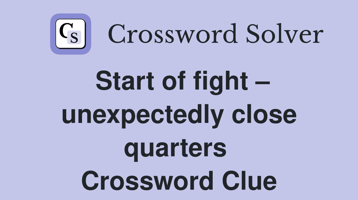 Start of fight – unexpectedly close quarters  Crossword Clue