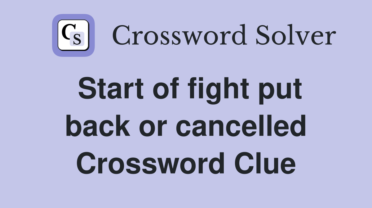 Start of fight put back or cancelled Crossword Clue