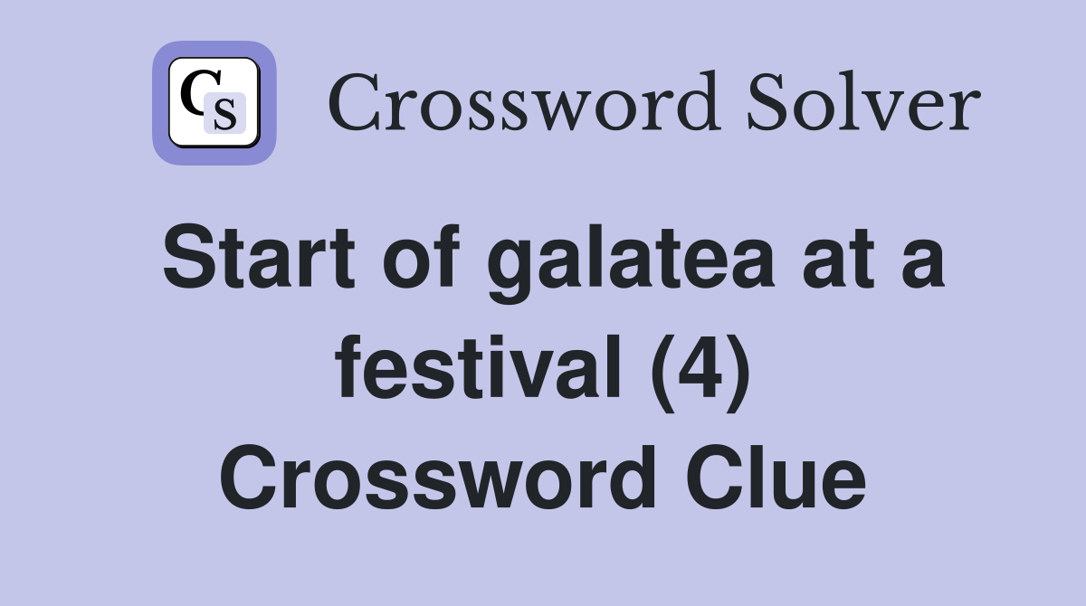 Start of galatea at a festival (4) Crossword Clue