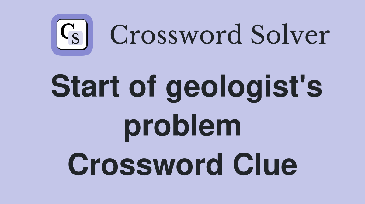 Start of geologist's problem Crossword Clue
