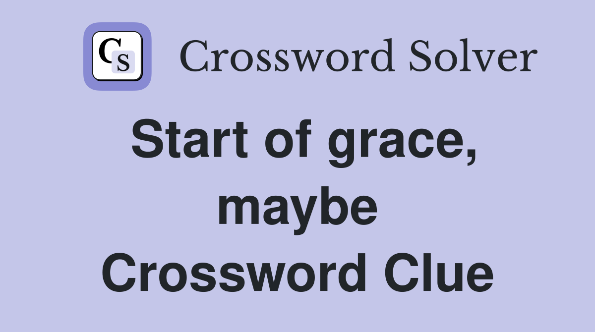 Start of grace, maybe Crossword Clue