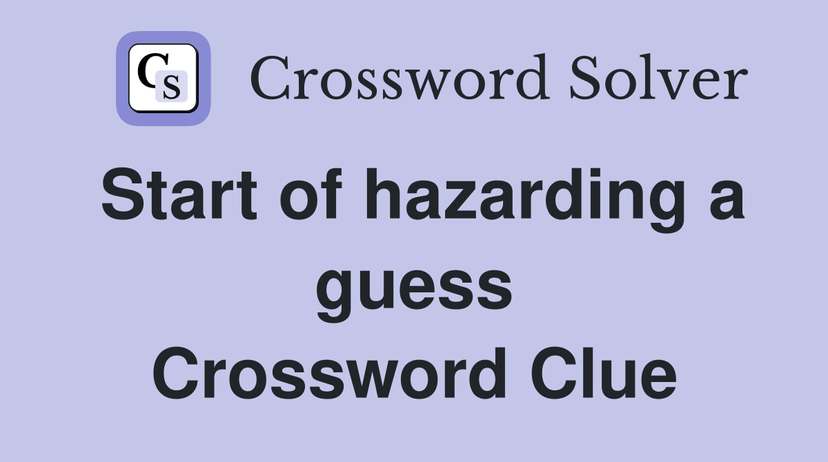 Start of hazarding a guess Crossword Clue