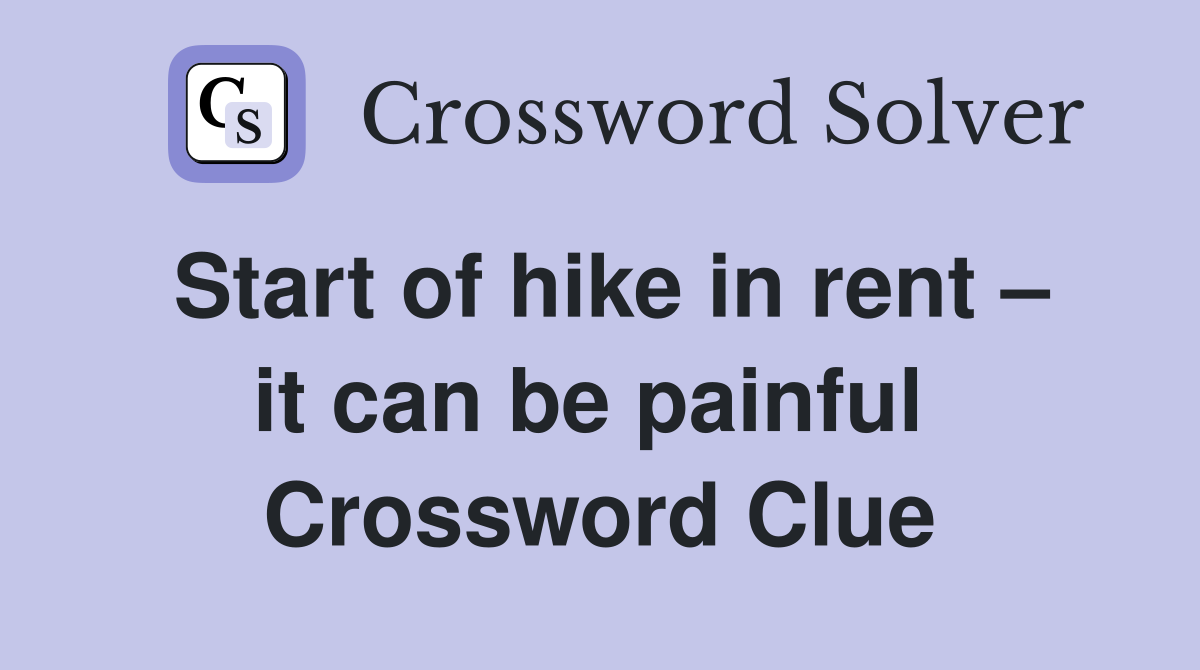 Start of hike in rent – it can be painful  Crossword Clue