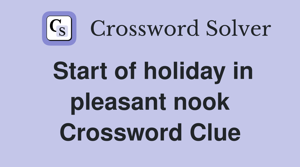 Start of holiday in pleasant nook Crossword Clue
