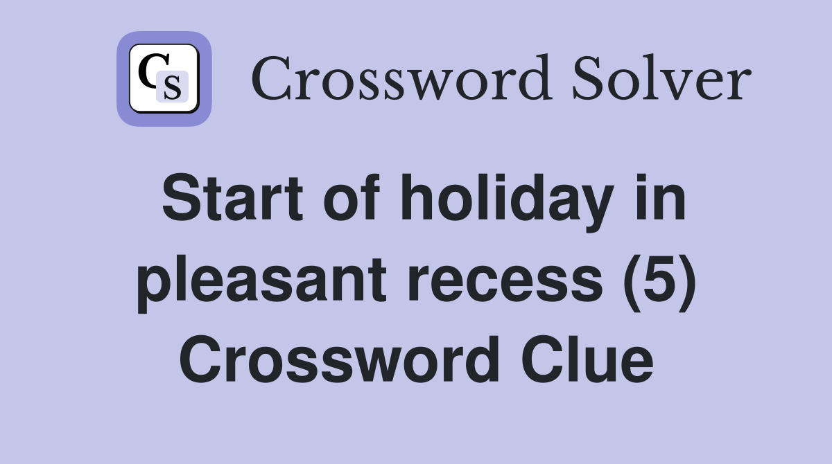 Start of holiday in pleasant recess (5) Crossword Clue