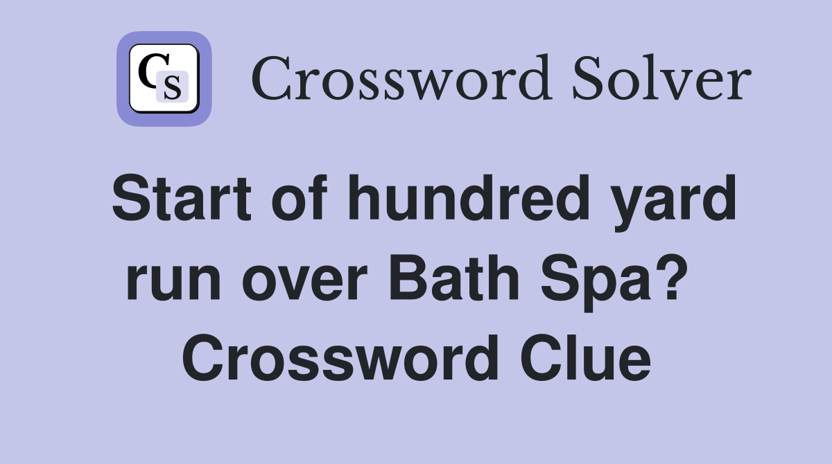 Start of hundred yard run over Bath Spa?  Crossword Clue