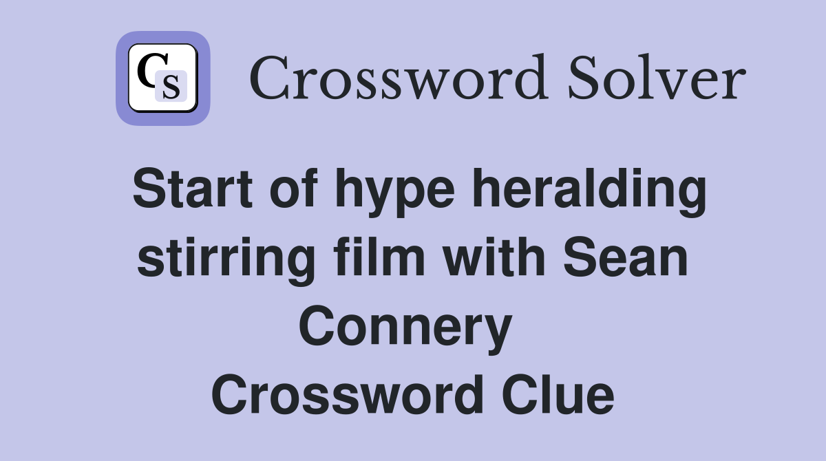 Start of hype heralding stirring film with Sean Connery  Crossword Clue