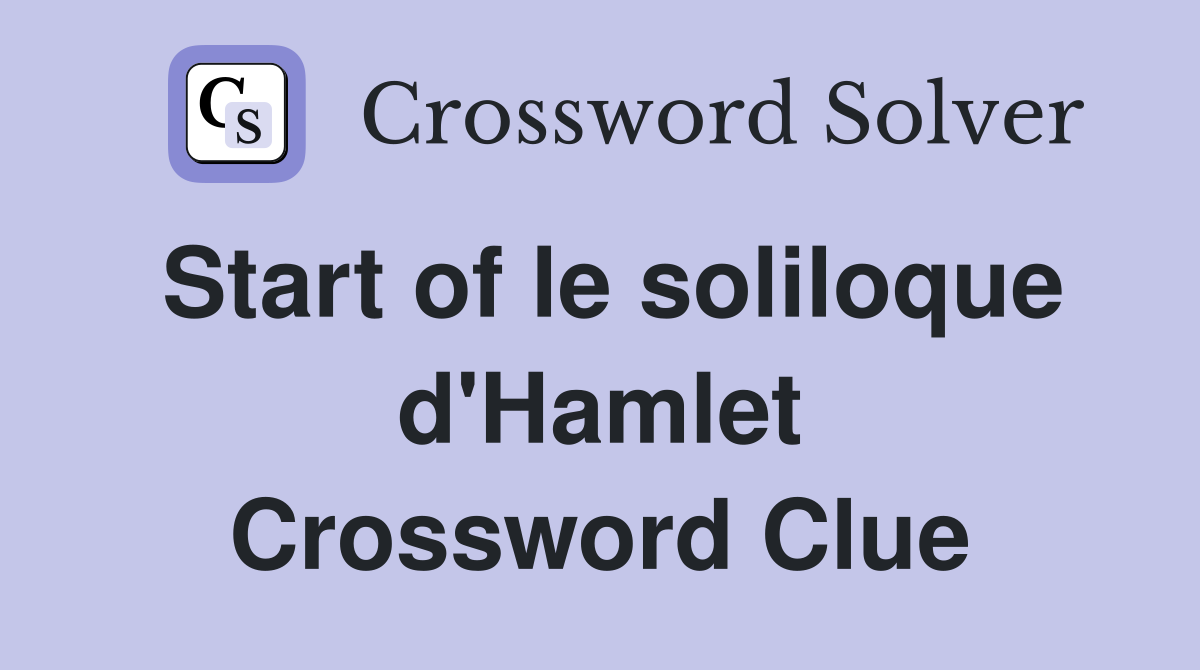 Start of le soliloque d'Hamlet Crossword Clue