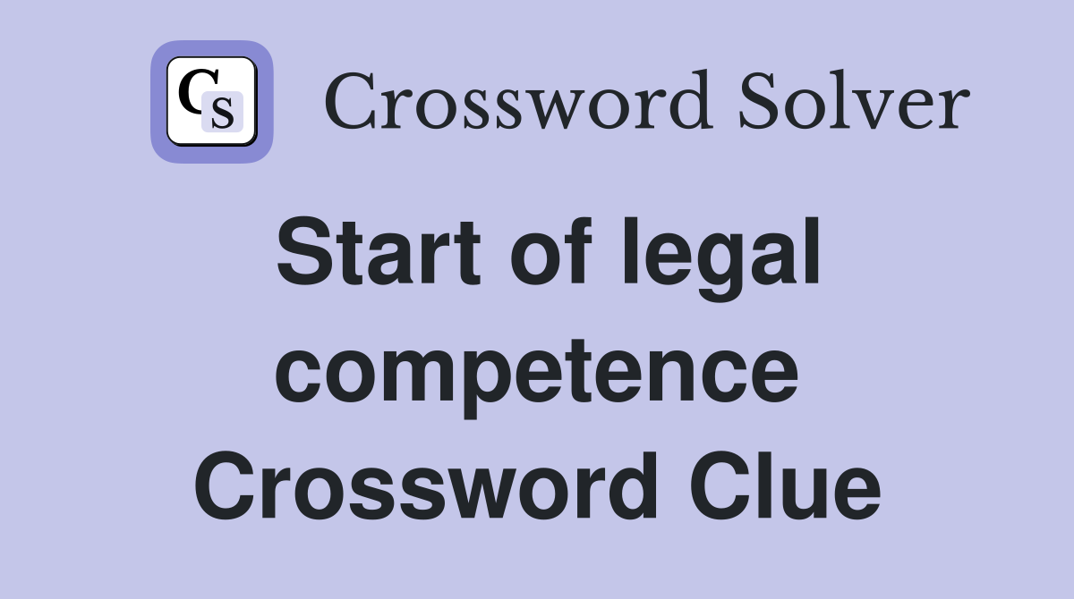 Start of legal competence Crossword Clue
