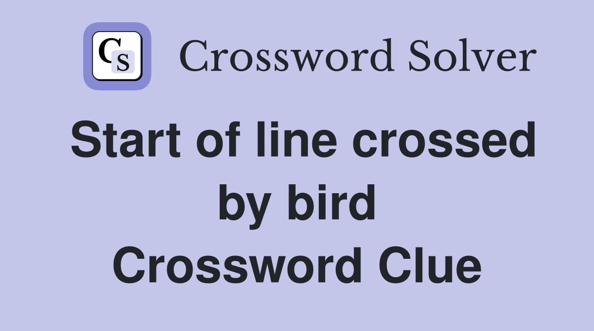 Start of line crossed by bird Crossword Clue