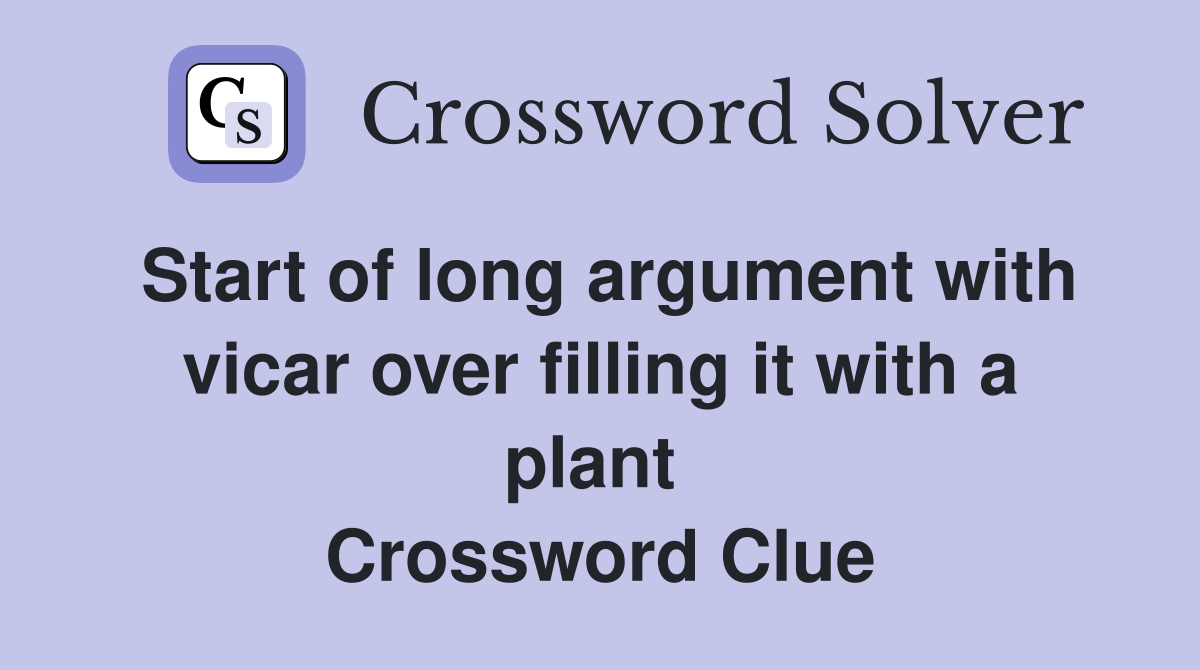 Start of long argument with vicar over filling it with a plant  Crossword Clue