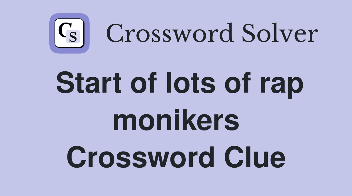 Start of lots of rap monikers Crossword Clue
