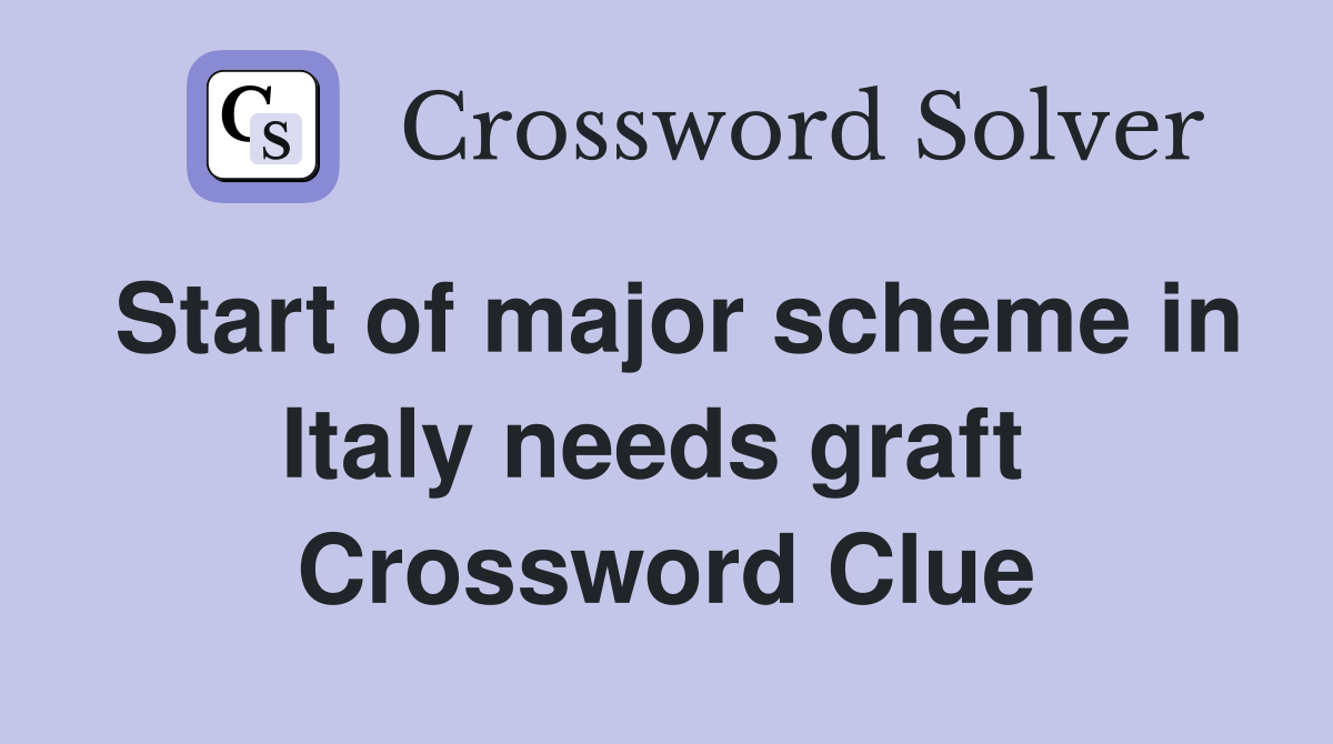 Start of major scheme in Italy needs graft  Crossword Clue