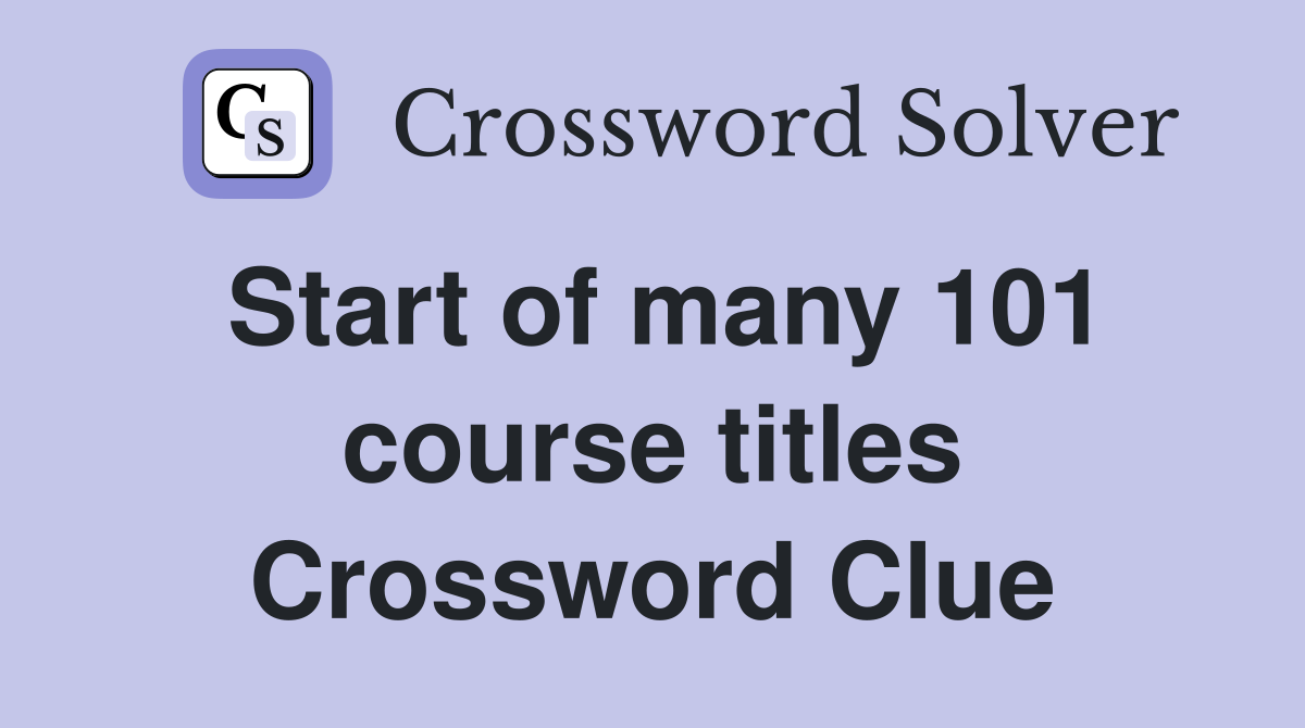 Start of many 101 course titles Crossword Clue