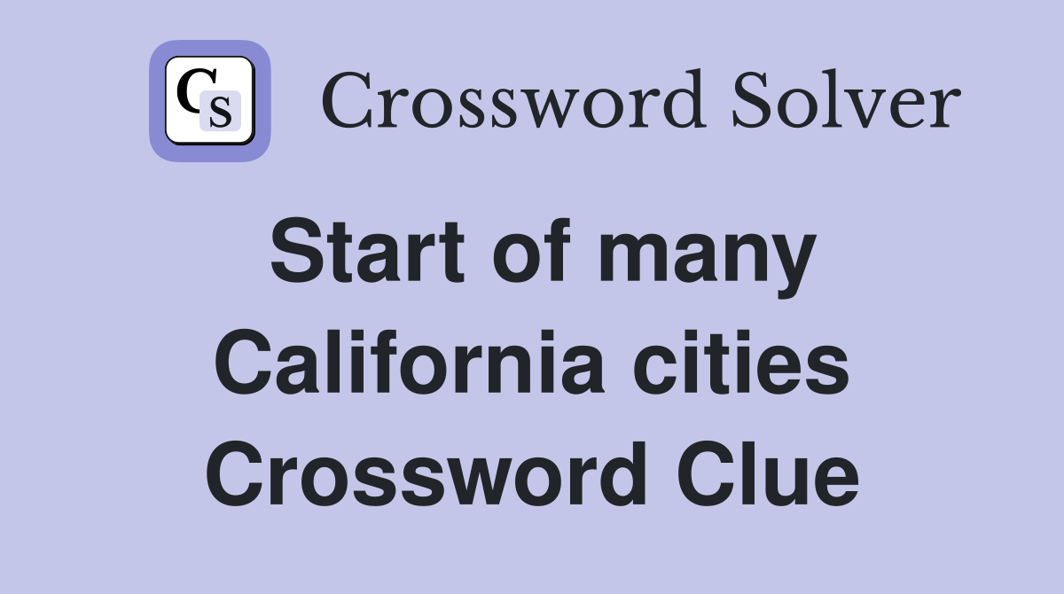 Start of many California cities Crossword Clue