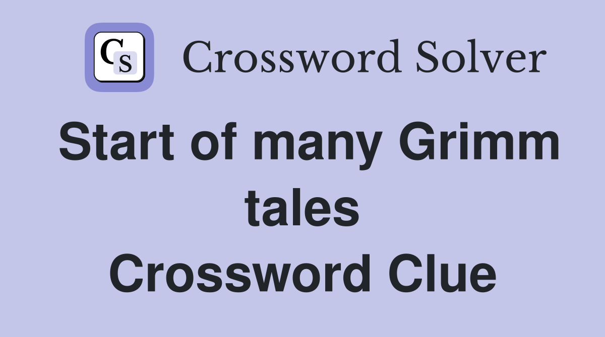 Start of many Grimm tales Crossword Clue