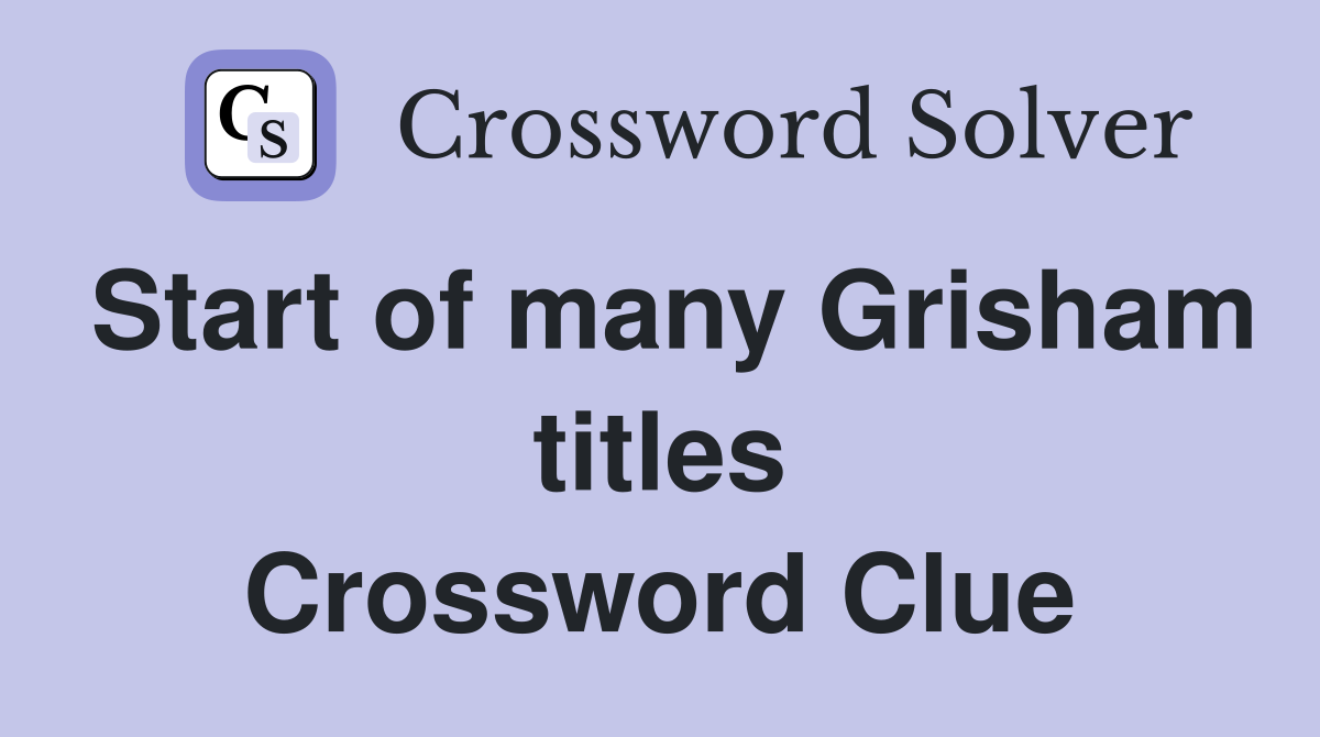 Start of many Grisham titles Crossword Clue