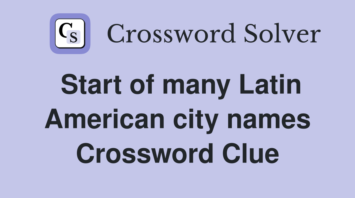 Start of many Latin American city names Crossword Clue