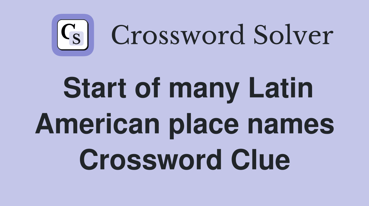 Start of many Latin American place names Crossword Clue
