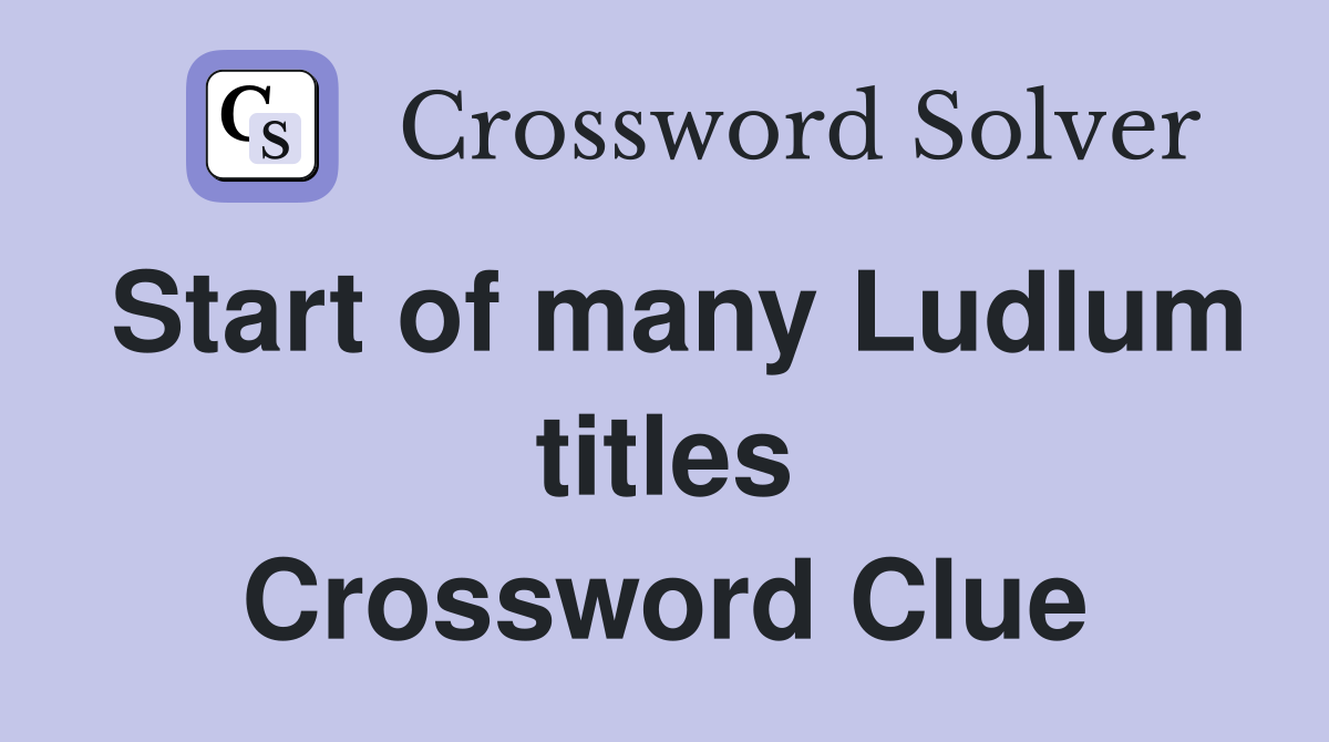 Start of many Ludlum titles Crossword Clue