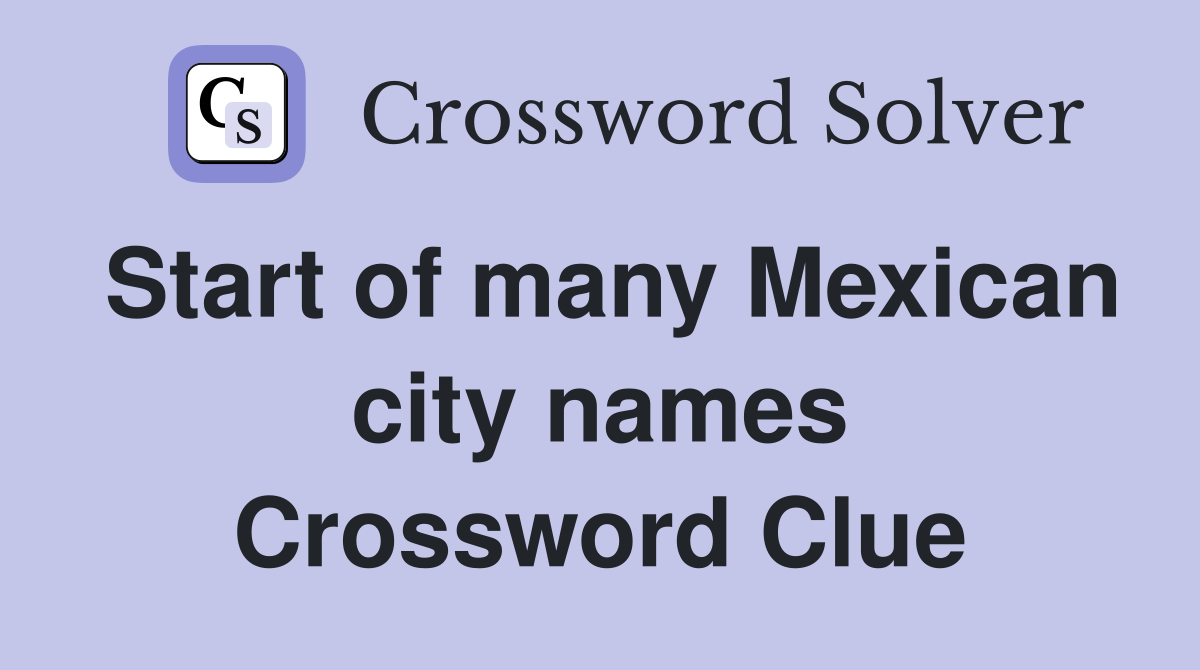 Start of many Mexican city names Crossword Clue