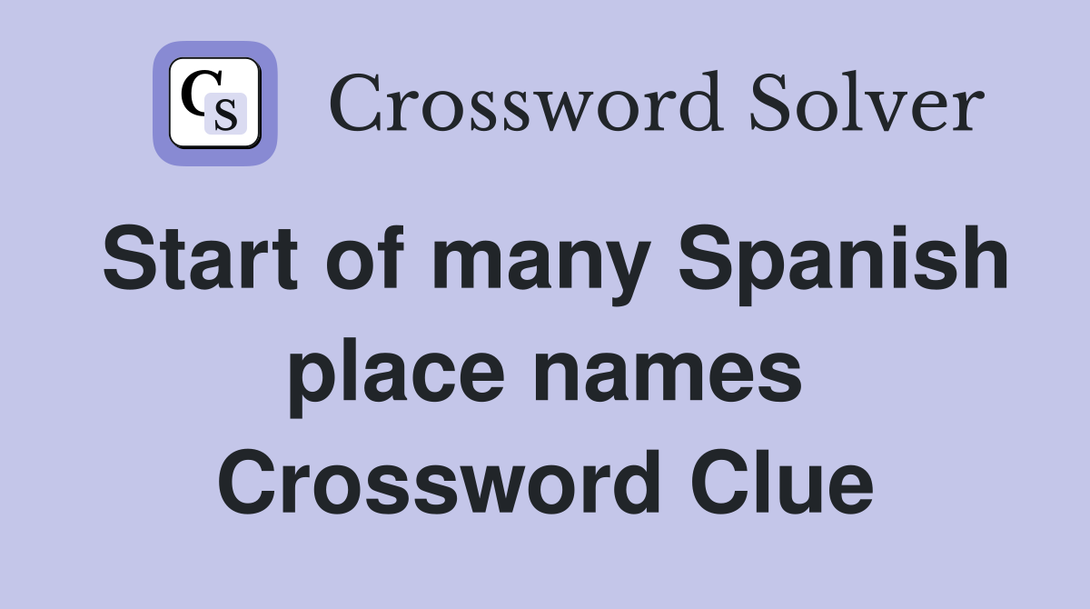 Start of many Spanish place names Crossword Clue
