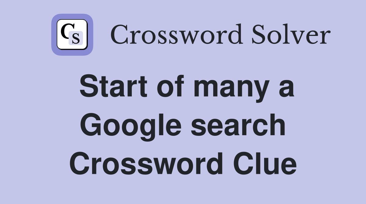 Start of many a Google search Crossword Clue
