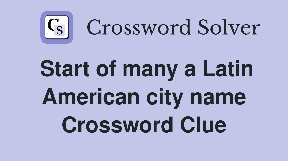 Start of many a Latin American city name Crossword Clue