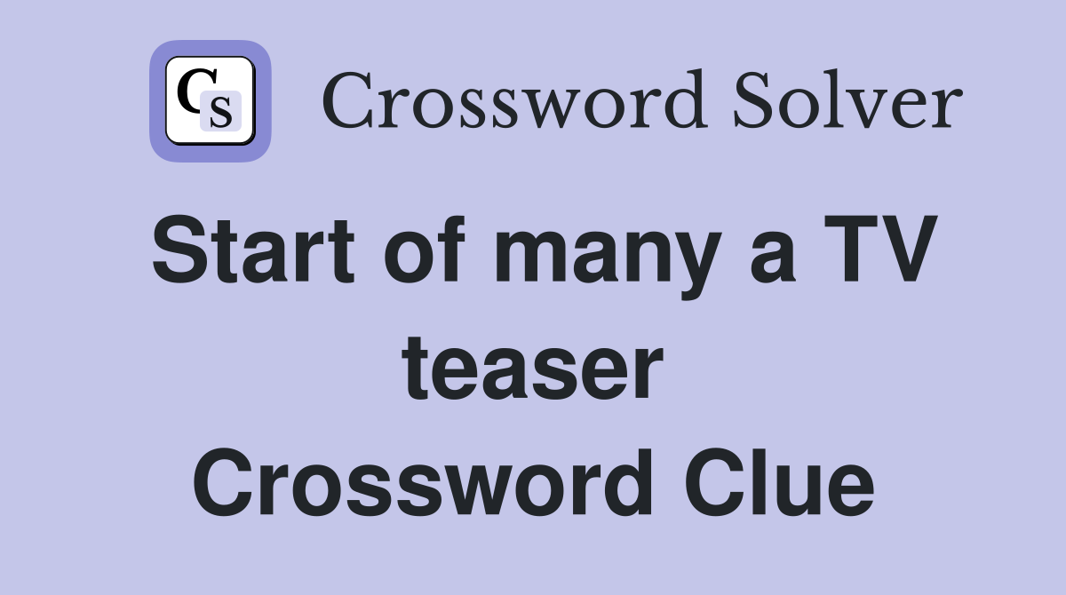 Start of many a TV teaser Crossword Clue