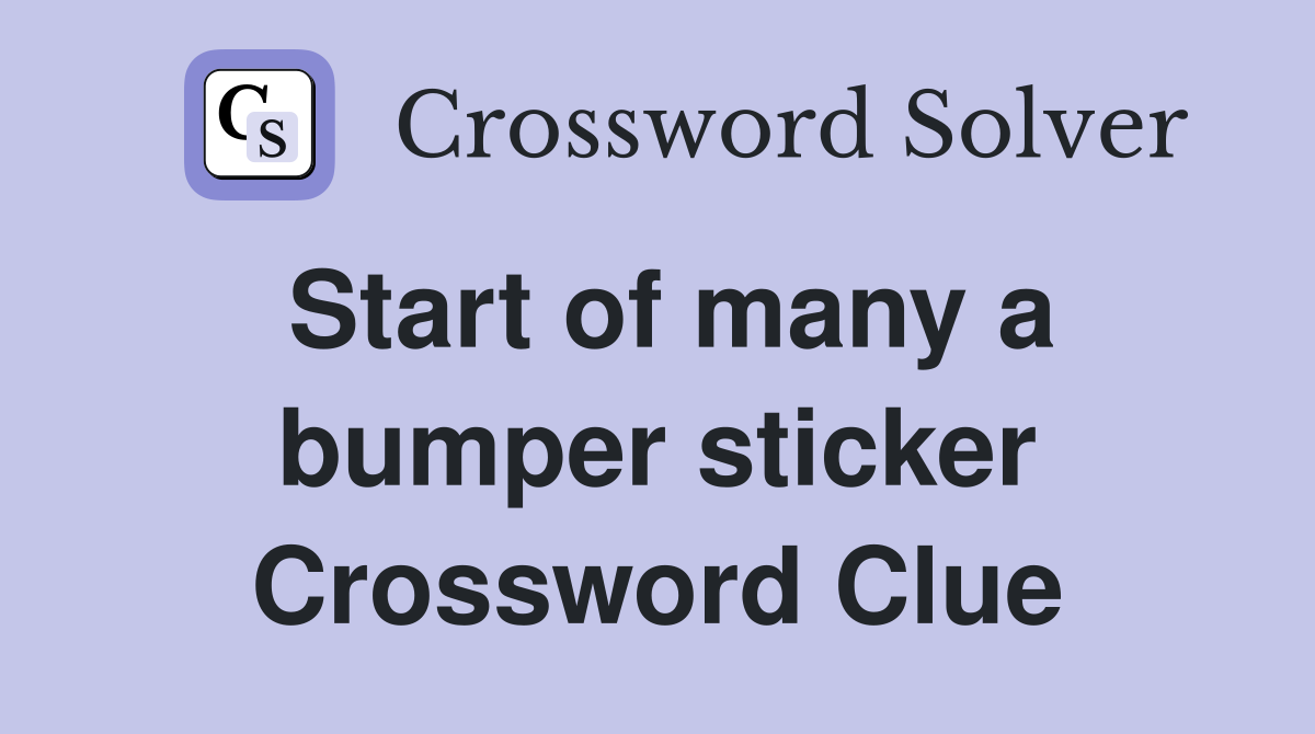 Start of many a bumper sticker Crossword Clue